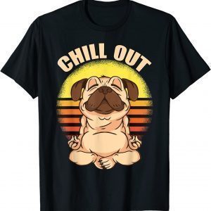 Chiller Yoga Pug Chill Out 2022 Shirt