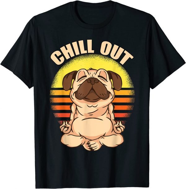 Chiller Yoga Pug Chill Out 2022 Shirt