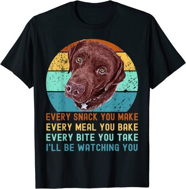 Chocolate Lab Labrador Retriever Dog Every Snack you Make 2022 Shirt