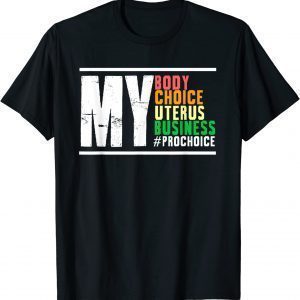 Choice My Body Uterus Business Reproductive Right 2022 Shirt