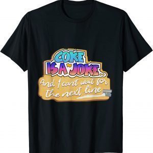 Coke Is A Joke, And I Can't Wait For The Next Line 2022 Shirt