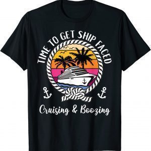 Cruise Squad Cruising and Boozing Time To Get Ship Faced 2022 Shirt