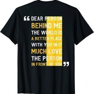 Dear Person Behind Me The World is a Better Place With You 2022 Shirt