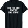 Does this shirt make me look stupid? 2022 Shirt