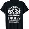 Don't Judge Me By Pounds I Won't Judge You Inches 2022 Shirt