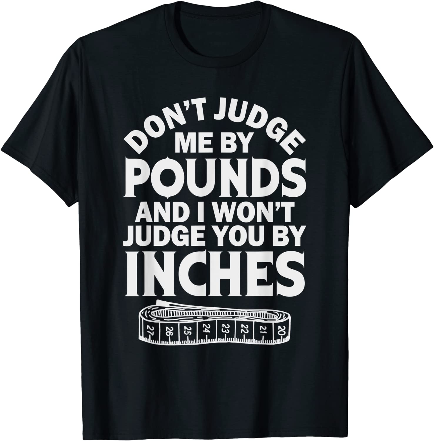 Don't Judge Me By Pounds I Won't Judge You Inches 2022 Shirt
