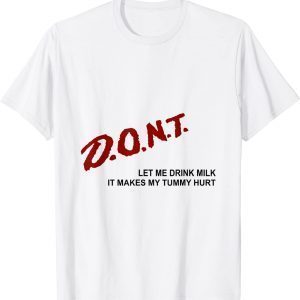 Don't Let Me Drink Milk It Makes My Tummy Hurt T-Shirt