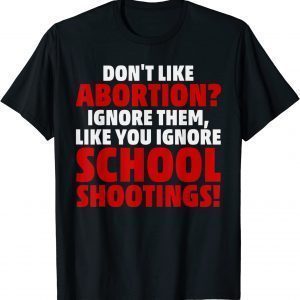 Don't Like Abortion Just Ignore Them Like You Ignore Shoot CDon't Like Abortion Just Ignore Them Like You Ignore Shoot Classic Shirtlassic Shirt