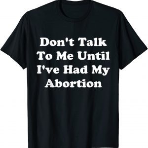 Don't Talk To Me Until I've Had My Abortion Quote Classic Shirt