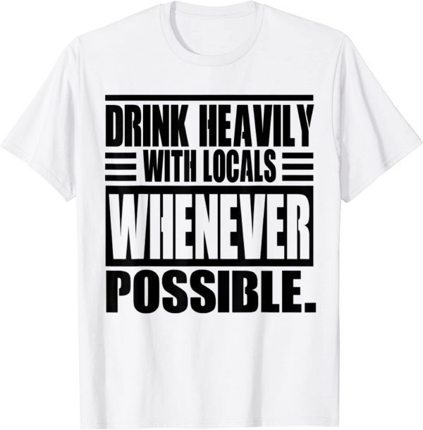Drink Heavily With Locals Whenever possible Classic Shirt