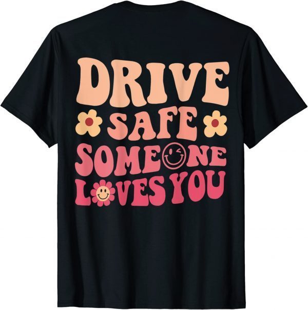 Drive Safe Someone Loves You On Back Positive Quote Clothing T-Shirt