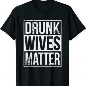 Drunk Wives Matter 2022 Shirt