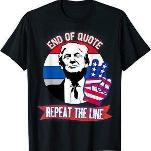 End Of Quote Repeat The Line Political Trump Joe Biden 2022 Shirt