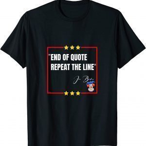 "End of Quote. Repeat The Line" Joe Biden is a clown 2022 Shirt