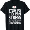 Etoh Po Tid Prn Stress Its A Nurse Thing You Wouldnt T-Shirt