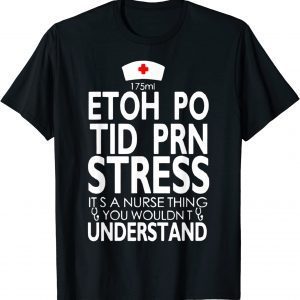 Etoh Po Tid Prn Stress Its A Nurse Thing You Wouldnt T-Shirt