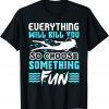 Everything Will Kill You So Choose Something Fun Scuba Diver Classic Shirt