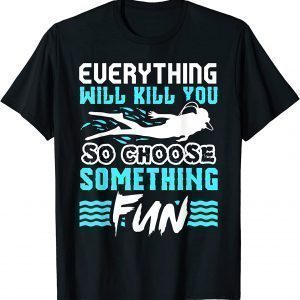 Everything Will Kill You So Choose Something Fun Scuba Diver Classic Shirt