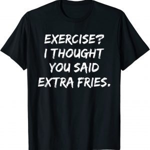 Exercise I Thought You Said Extra Fries Classic Shirt