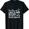 Feel Free To Talk To These PlantsThey Understand Classic Shirt