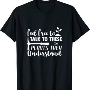 Feel Free To Talk To These PlantsThey Understand Classic Shirt