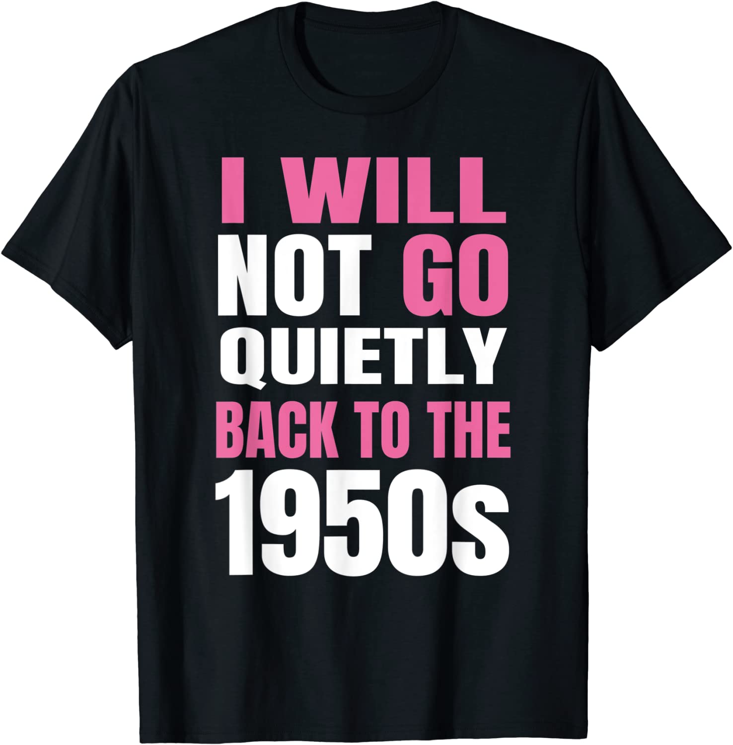 Feminism I Will Not Go Quietly Back To the 1950s Classic Shirt