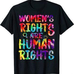 Feminist Tie Dye Women's Rights Are Human Women's Rights 2022 Shirt