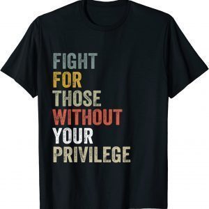 Fight For Those Without Your Privilege Civil Rights Matter 2022 Shirt