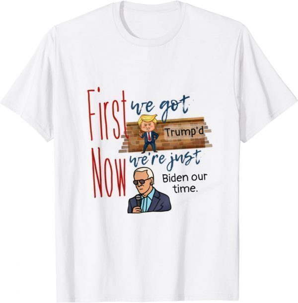 First we got Trump'd Now we're Just Biden our Time Classic Shirt