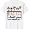 Flower Teacher Teachers Plant Seeds That Grow Forever 2022 Shirt