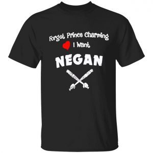 Forget prince charming I want negan 2022 Shirt