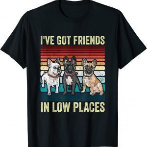 French Bulldog Dog i've got friends in low places Dog Classic Shirt