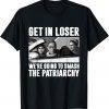 Get In Loser We're Going To Smash The Patriarchy 2022 Shirt