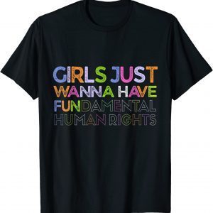 Girls Just Wanna Have Fundamental Human Rights Feminism 2022 Shirt