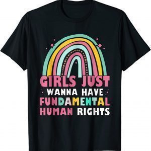 Girls Just Wanna Have Fundamental Rights Rainbow Feminists 2022 Shirt
