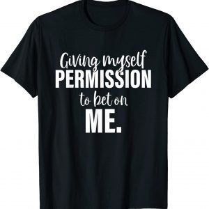 Giving Myself Permission To Bet On Me 2022 Shirt