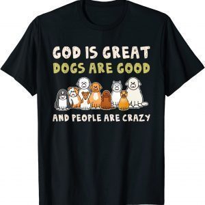 God Is Great Dogs Are Good People Are Crazy T-Shirt