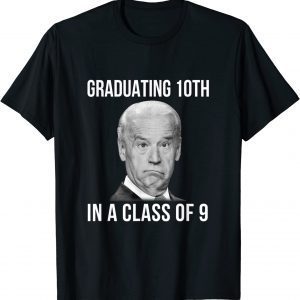 Graduating 10th In A Class Of 9 Biden 2022 Shirt