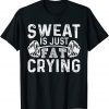 Gym Workout Body Builder Sweat Is Just Fat Crying T-Shirt