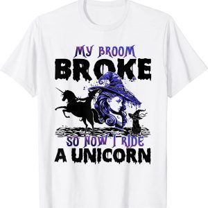Halloween My Broom Broke So Now I Ride A Unicorn 2022 Shirt