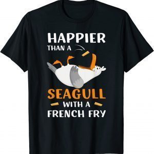 Happier Than A Seagull With A French Fry 2022 Shirt