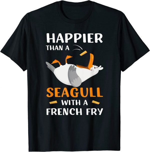 Happier Than A Seagull With A French Fry 2022 Shirt