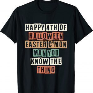 Happy 4th Of Halloween Easter C'mon Man You Know The Thing Classic Shirt