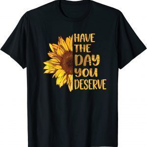 Have The Day You Deserve Women's Cool Motivational Quote 2022 Shirt