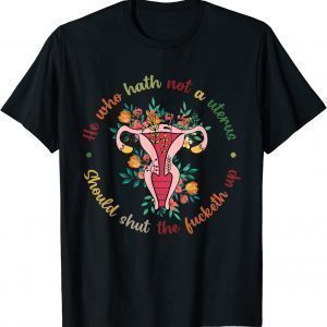 He Who Hath No Uterus Shall Shut The Fcketh Up. Fallopians 2022 Shirt