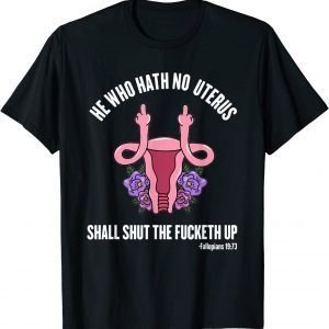 He Who Hath No Uterus should STFU He Who Hath Uterus Classic Shirt