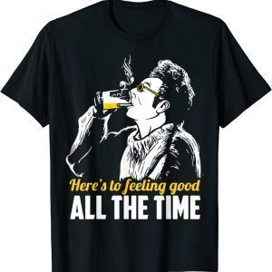Here's To Feeling Good Alls The Times 2022 Shirt