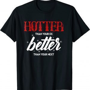 Hotter Than Your Ex - Better Than Your Next 2022 Shirt