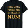 How Many Popes Are In Heaven Nun Classic Shirt