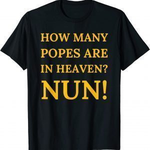 How Many Popes Are In Heaven Nun Classic Shirt